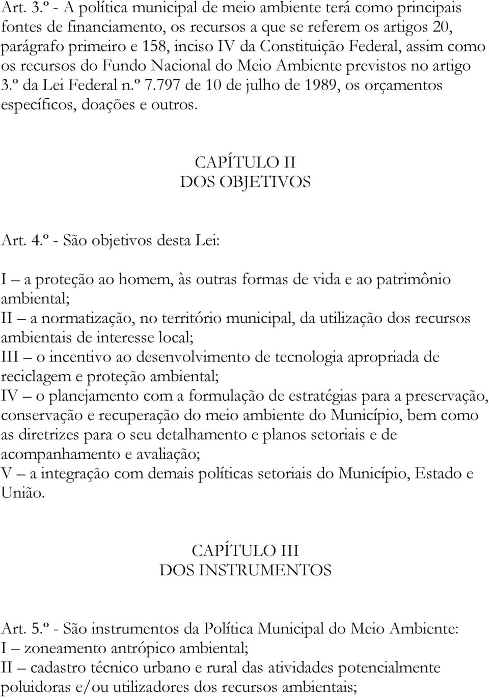 como os recursos do Fundo Nacional do Meio Ambiente previstos no artigo 3.º da Lei Federal n.º 7.797 de 10 de julho de 1989, os orçamentos específicos, doações e outros. CAPÍTULO II DOS OBJETIVOS Art.