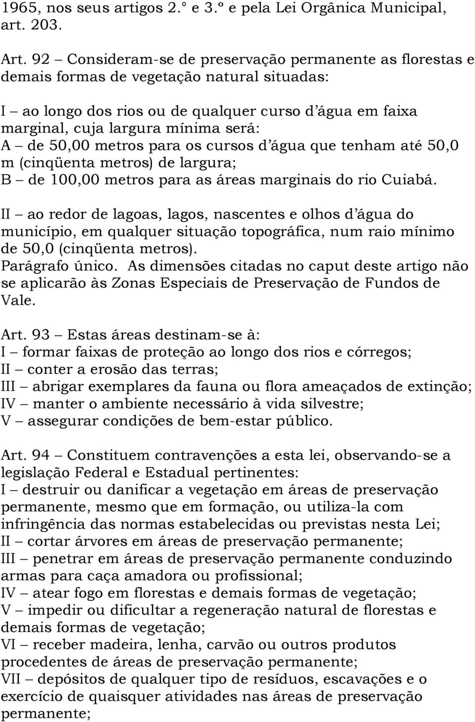 de 50,00 metros para os cursos d água que tenham até 50,0 m (cinqüenta metros) de largura; B de 100,00 metros para as áreas marginais do rio Cuiabá.