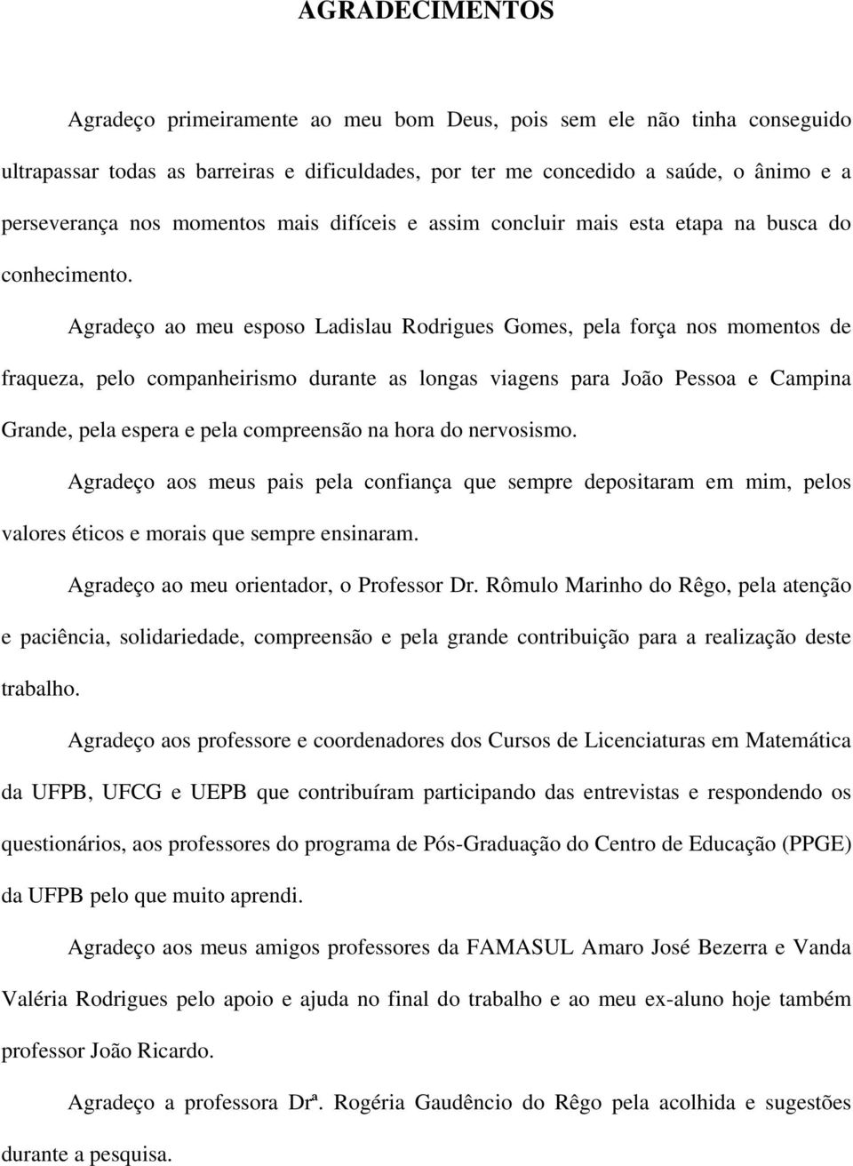 Agradeço ao meu esposo Ladislau Rodrigues Gomes, pela força nos momentos de fraqueza, pelo companheirismo durante as longas viagens para João Pessoa e Campina Grande, pela espera e pela compreensão