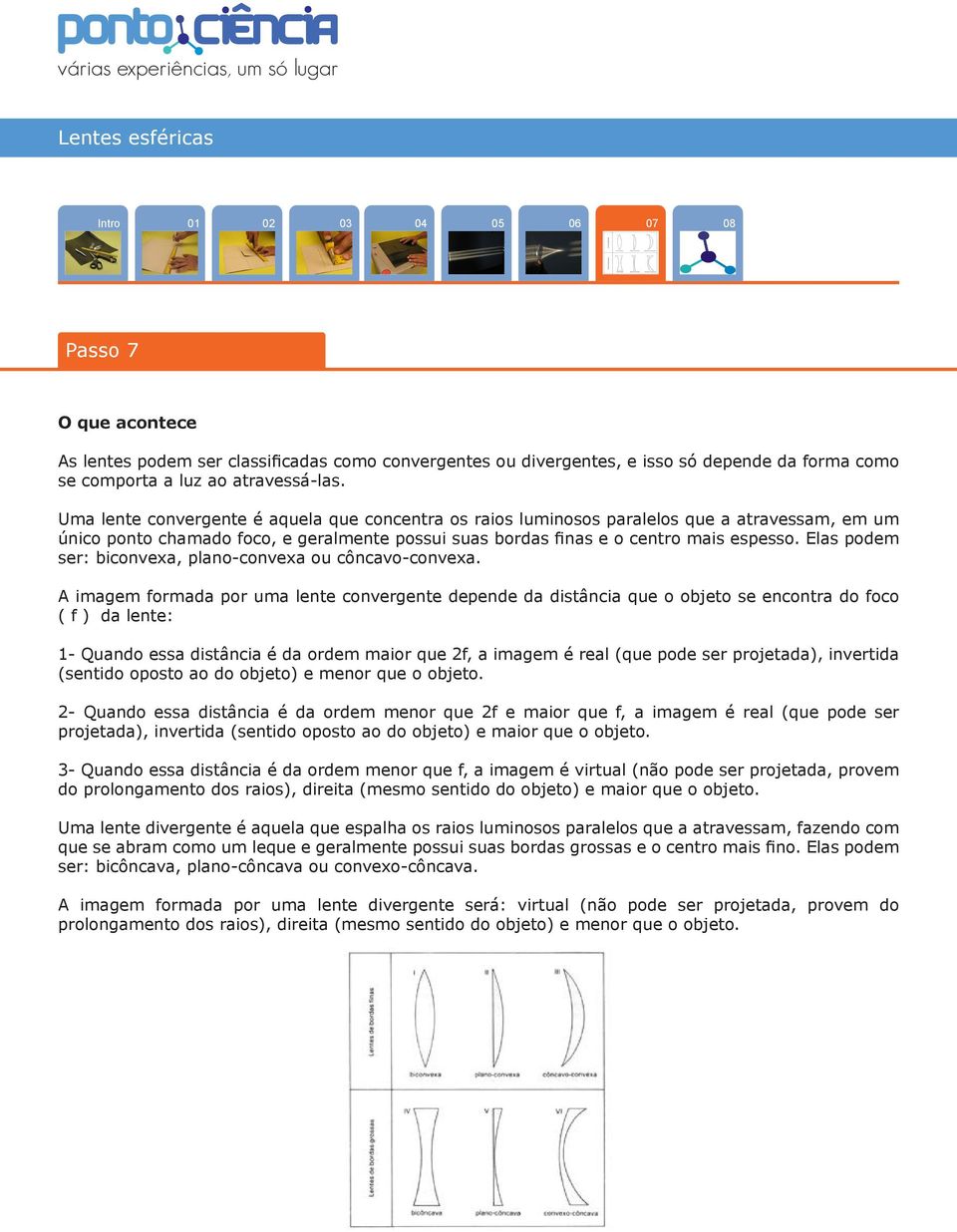 Elas podem ser: biconvexa, plano-convexa ou côncavo-convexa.