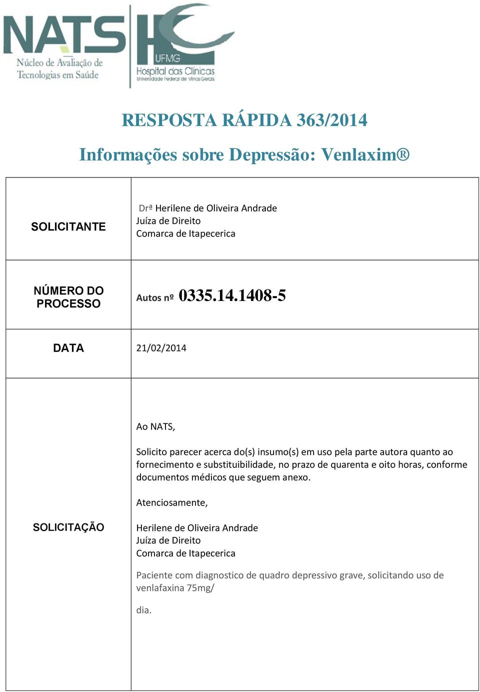 1408-5 DATA 21/02/2014 Ao NATS, Solicito parecer acerca do(s) insumo(s) em uso pela parte autora quanto ao fornecimento e substituibilidade, no prazo