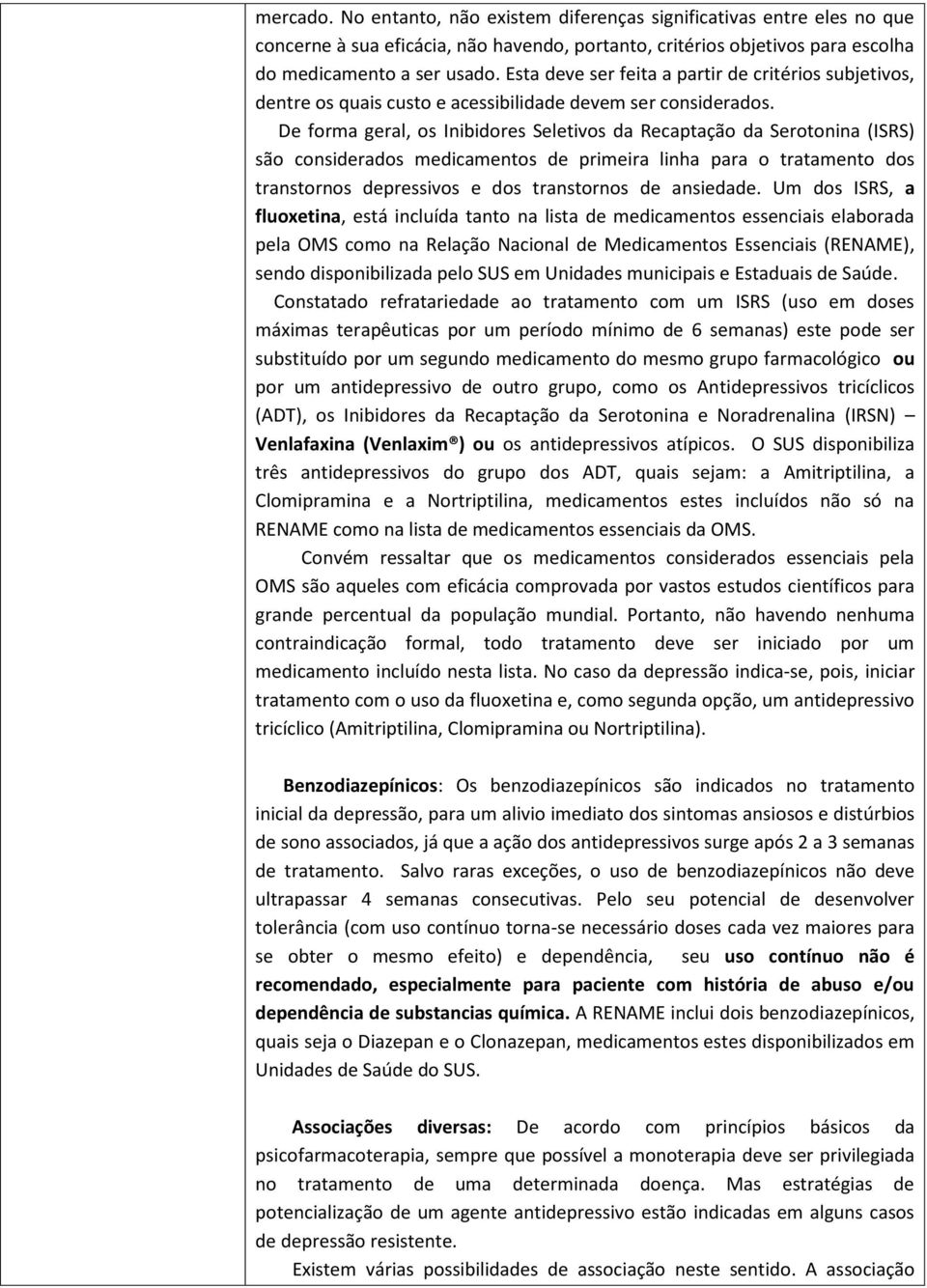 De forma geral, os Inibidores Seletivos da Recaptação da Serotonina (ISRS) são considerados medicamentos de primeira linha para o tratamento dos transtornos depressivos e dos transtornos de ansiedade.