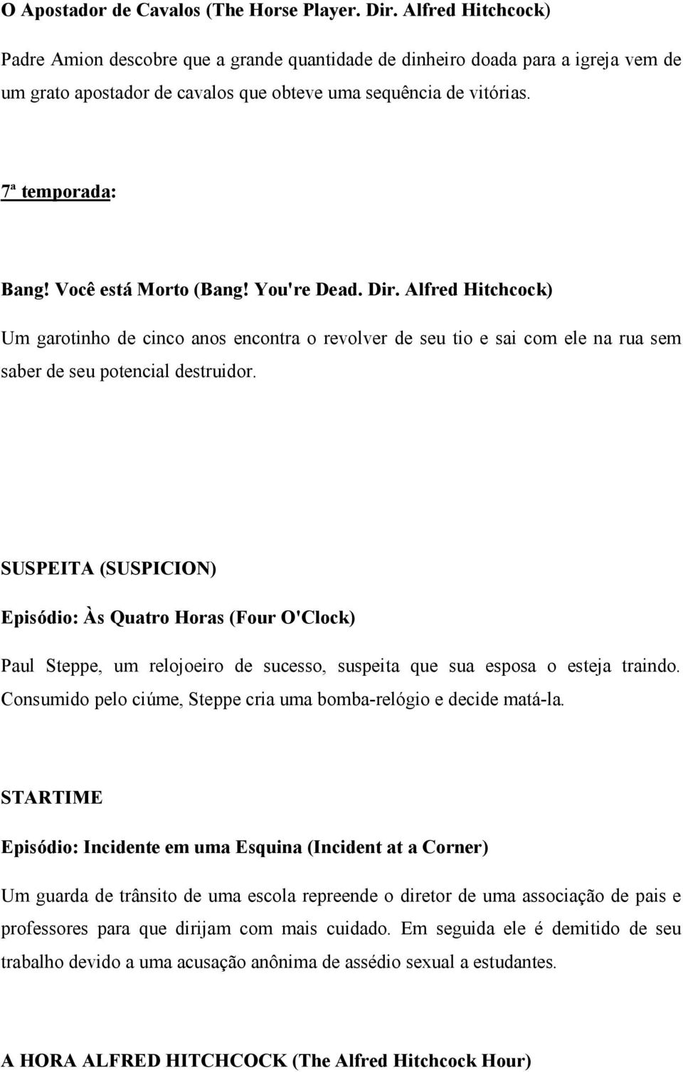 Você está Morto (Bang! You're Dead. Dir. Alfred Hitchcock) Um garotinho de cinco anos encontra o revolver de seu tio e sai com ele na rua sem saber de seu potencial destruidor.