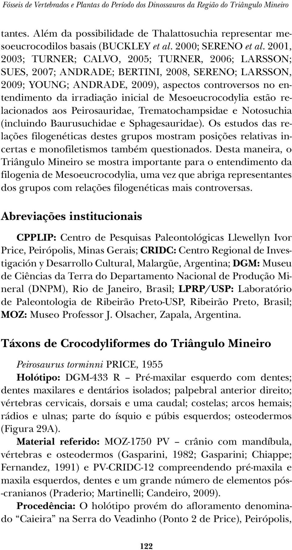 de Mesoeucrocodylia estão relacionados aos Peirosauridae, Trematochampsidae e Notosuchia (incluindo Baurusuchidae e Sphagesauridae).