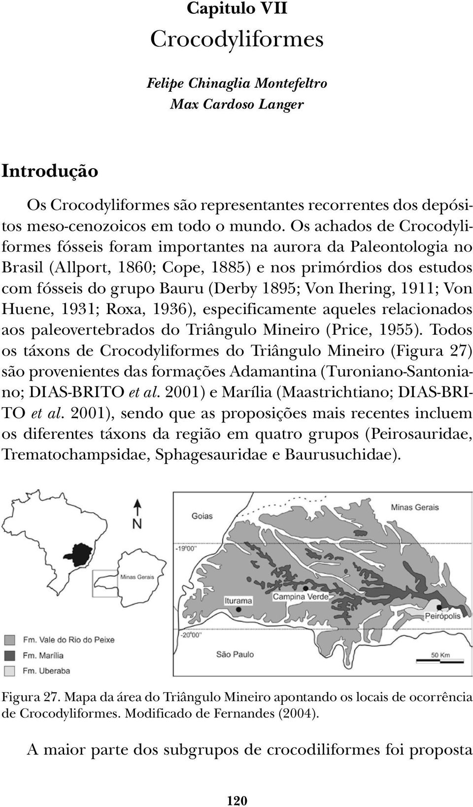 Ihering, 1911; Von Huene, 1931; Roxa, 1936), especificamente aqueles relacionados aos paleovertebrados do Triângulo Mineiro (Price, 1955).