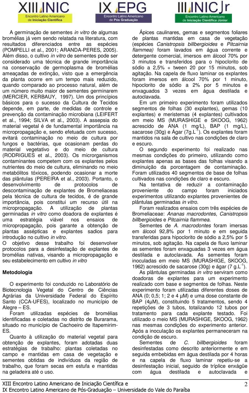 ocorre em um tempo mais reduzido, quando comparado ao processo natural, além de um número muito maior de sementes germinarem (MERCIER, KERBAUY, 1997).