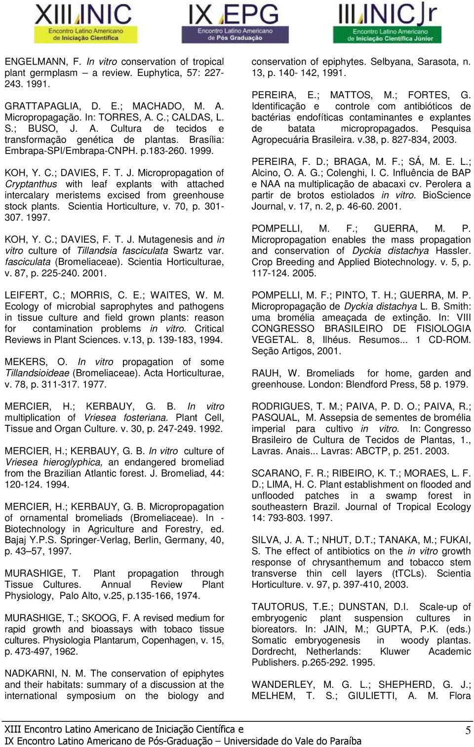 Micropropagation of Cryptanthus with leaf explants with attached intercalary meristems excised from greenhouse stock plants. Scientia Horticulture, v. 70, p. 301-307. 1997. KOH, Y. C.; DAVIES, F. T.