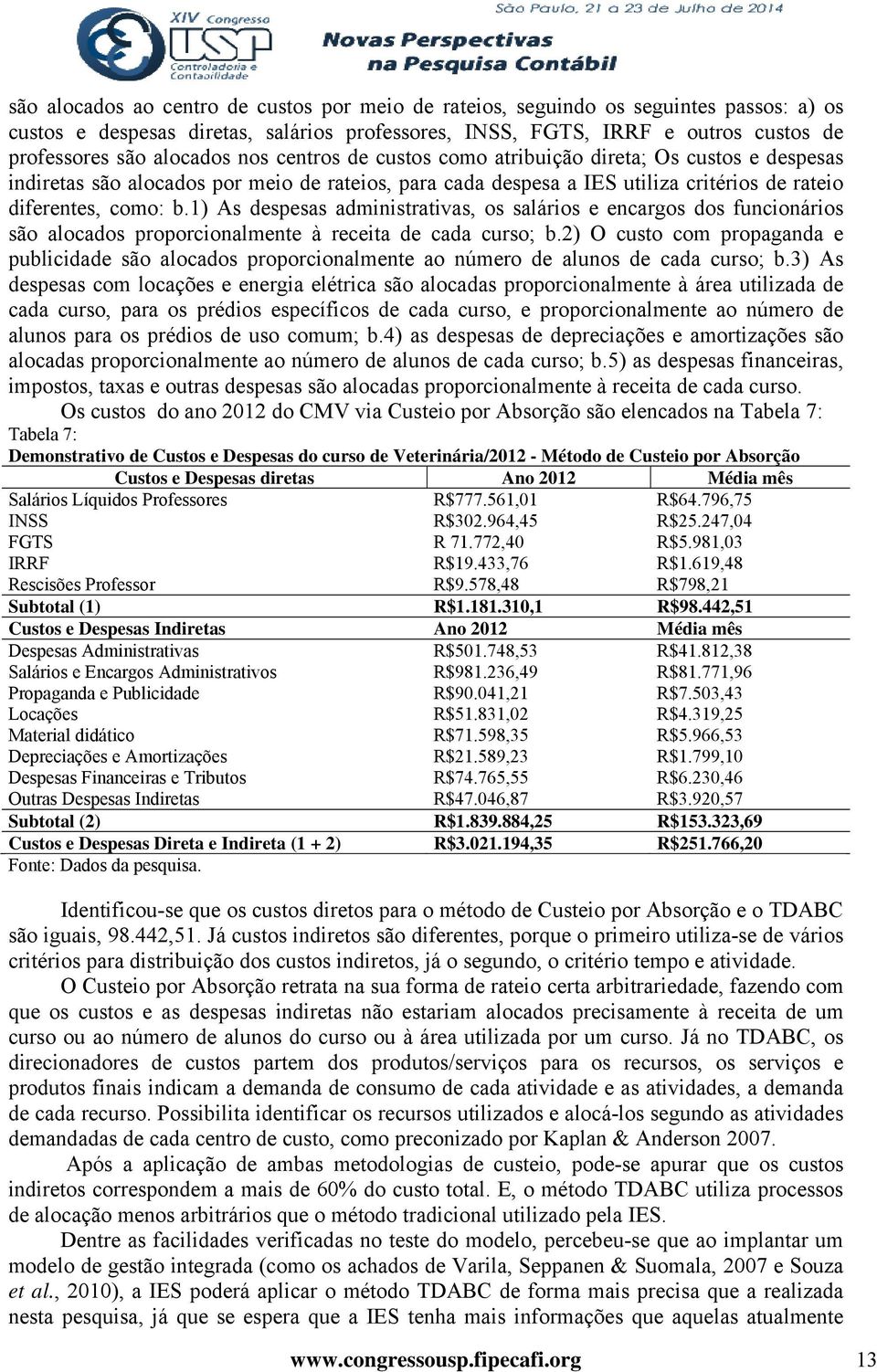 1) As despesas administrativas, os salários e encargos dos funcionários são alocados proporcionalmente à receita de cada curso; b.