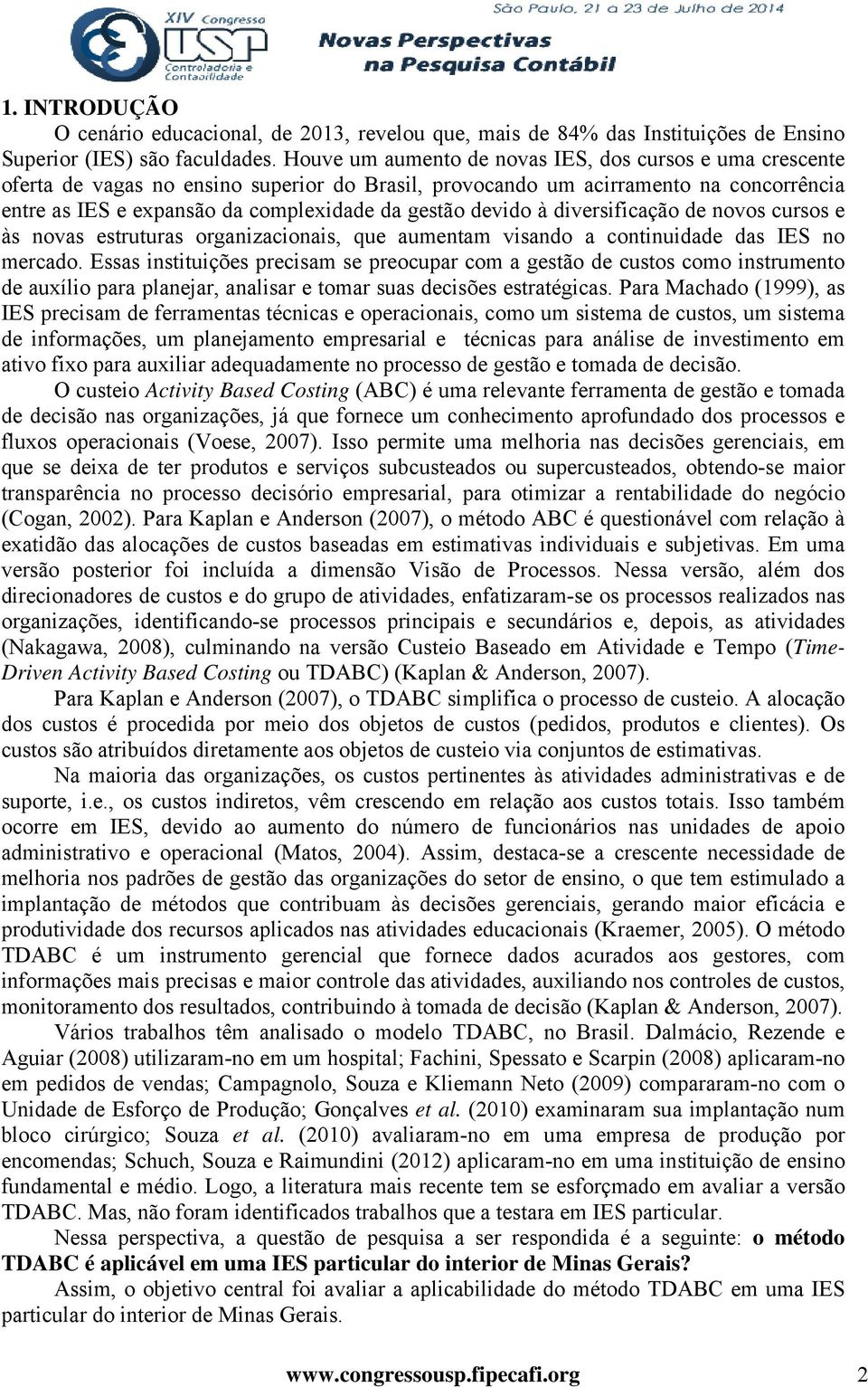 devido à diversificação de novos cursos e às novas estruturas organizacionais, que aumentam visando a continuidade das IES no mercado.