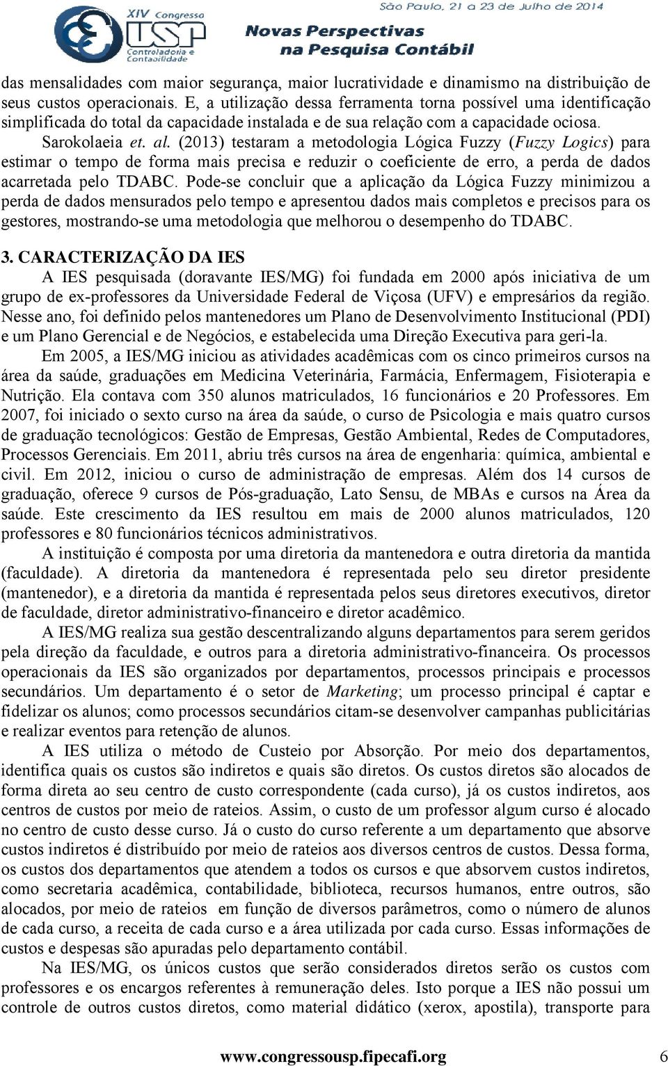 (2013) testaram a metodologia Lógica Fuzzy (Fuzzy Logics) para estimar o tempo de forma mais precisa e reduzir o coeficiente de erro, a perda de dados acarretada pelo TDABC.