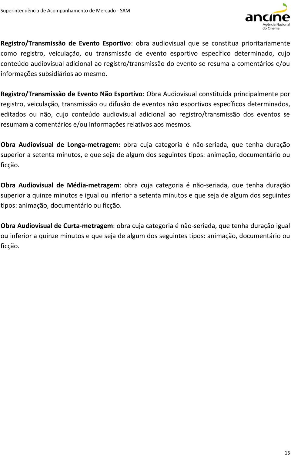 Registro/Transmissão de Evento Não Esportivo: Obra Audiovisual constituída principalmente por registro, veiculação, transmissão ou difusão de eventos não esportivos específicos determinados, editados