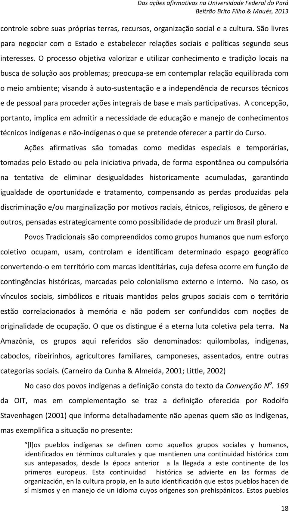 sustentação e a independência de recursos técnicos e de pessoal para proceder ações integrais de base e mais participativas.