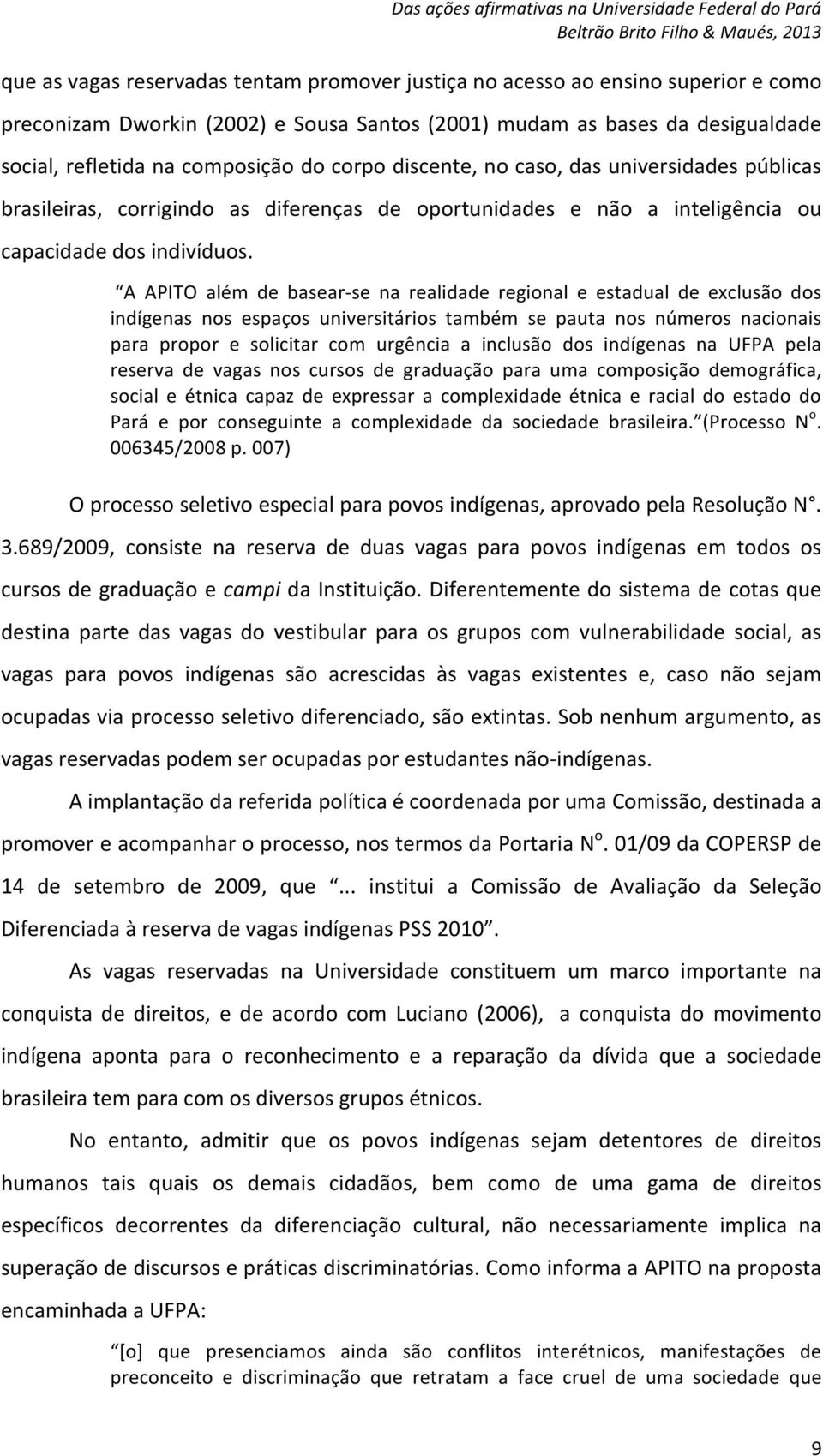 A APITO além de basear- se na realidade regional e estadual de exclusão dos indígenas nos espaços universitários também se pauta nos números nacionais para propor e solicitar com urgência a inclusão