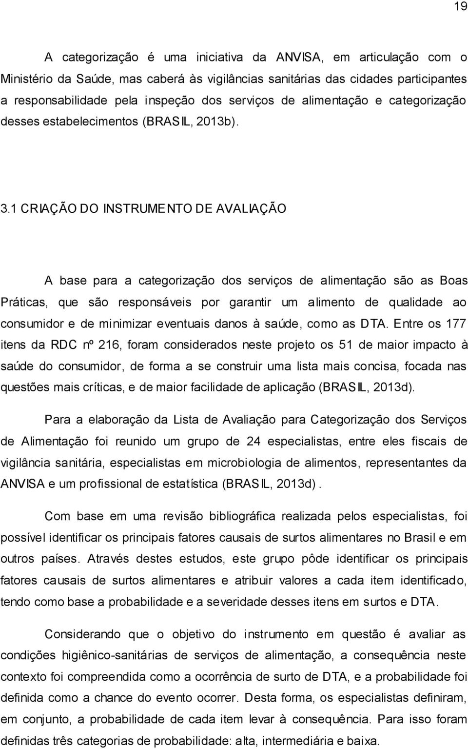 1 CRIAÇÃO DO INSTRUMENTO DE AVALIAÇÃO A base para a categorização dos serviços de alimentação são as Boas Práticas, que são responsáveis por garantir um alimento de qualidade ao consumidor e de