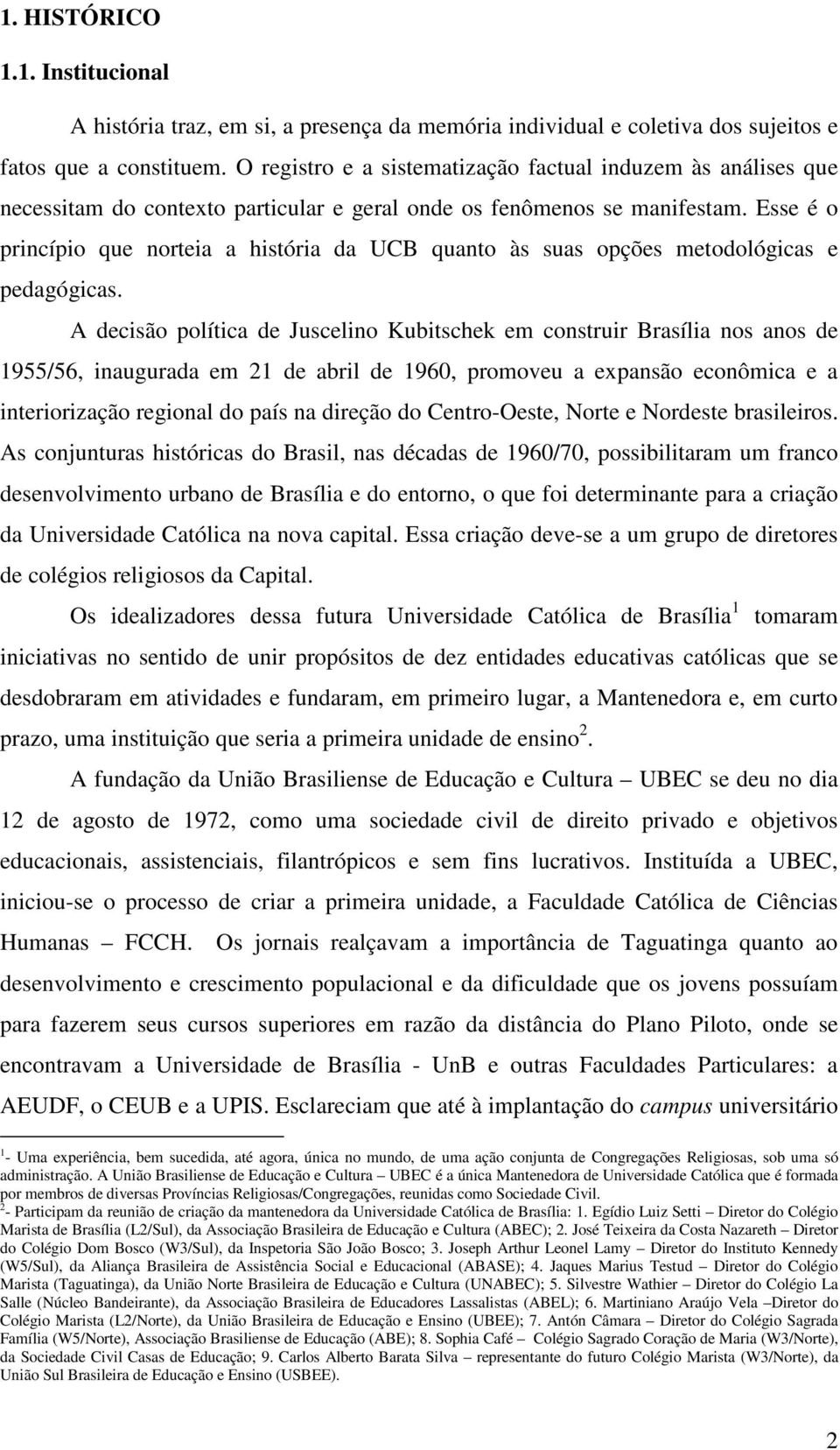 Esse é o princípio que norteia a história da UCB quanto às suas opções metodológicas e pedagógicas.