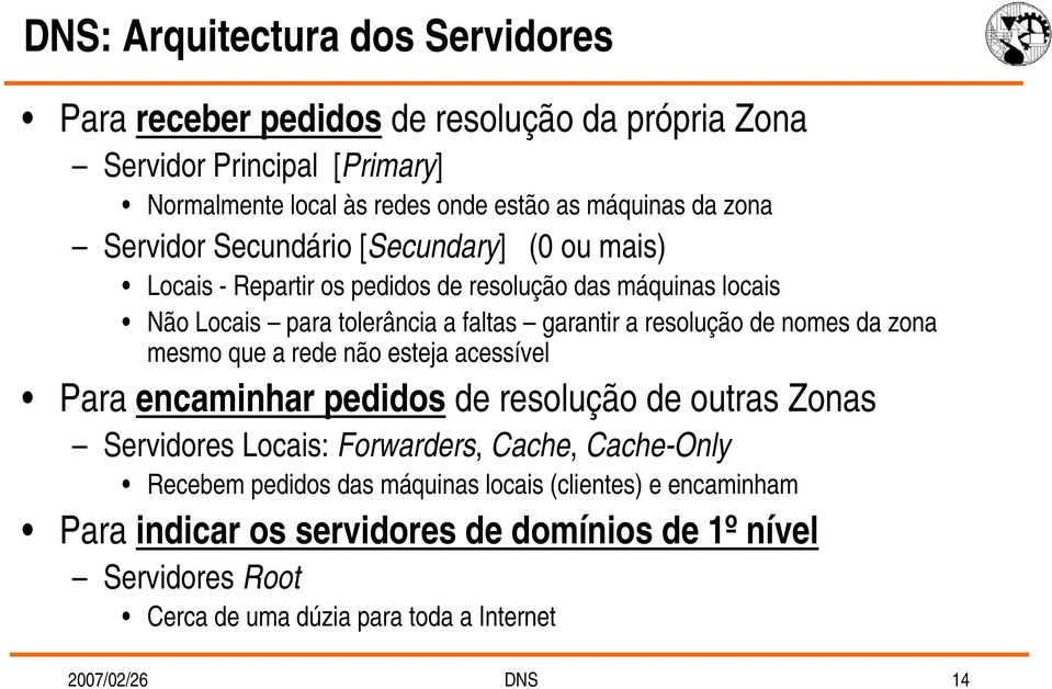 de nomes da zona mesmo que a rede não esteja acessível Para encaminhar pedidos de resolução de outras Zonas Servidores Locais: Forwarders, Cache, Cache-Only Recebem