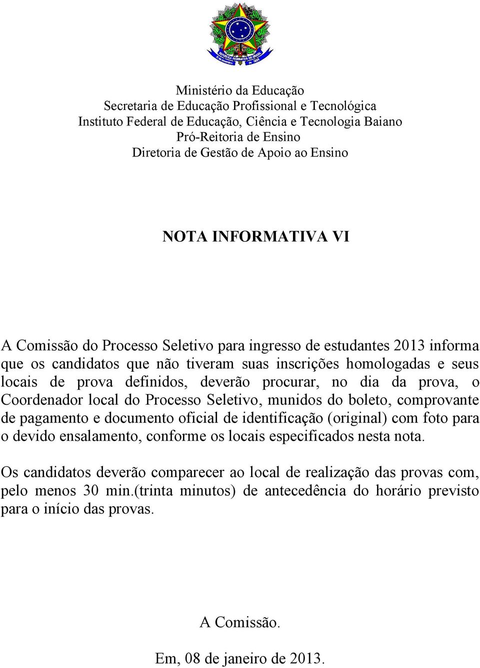 procurar, no dia da prova, o Coordenador local do Processo Seletivo, munidos do boleto, comprovante de pagamento e documento oficial de identificação (original) com foto para o devido ensalamento,