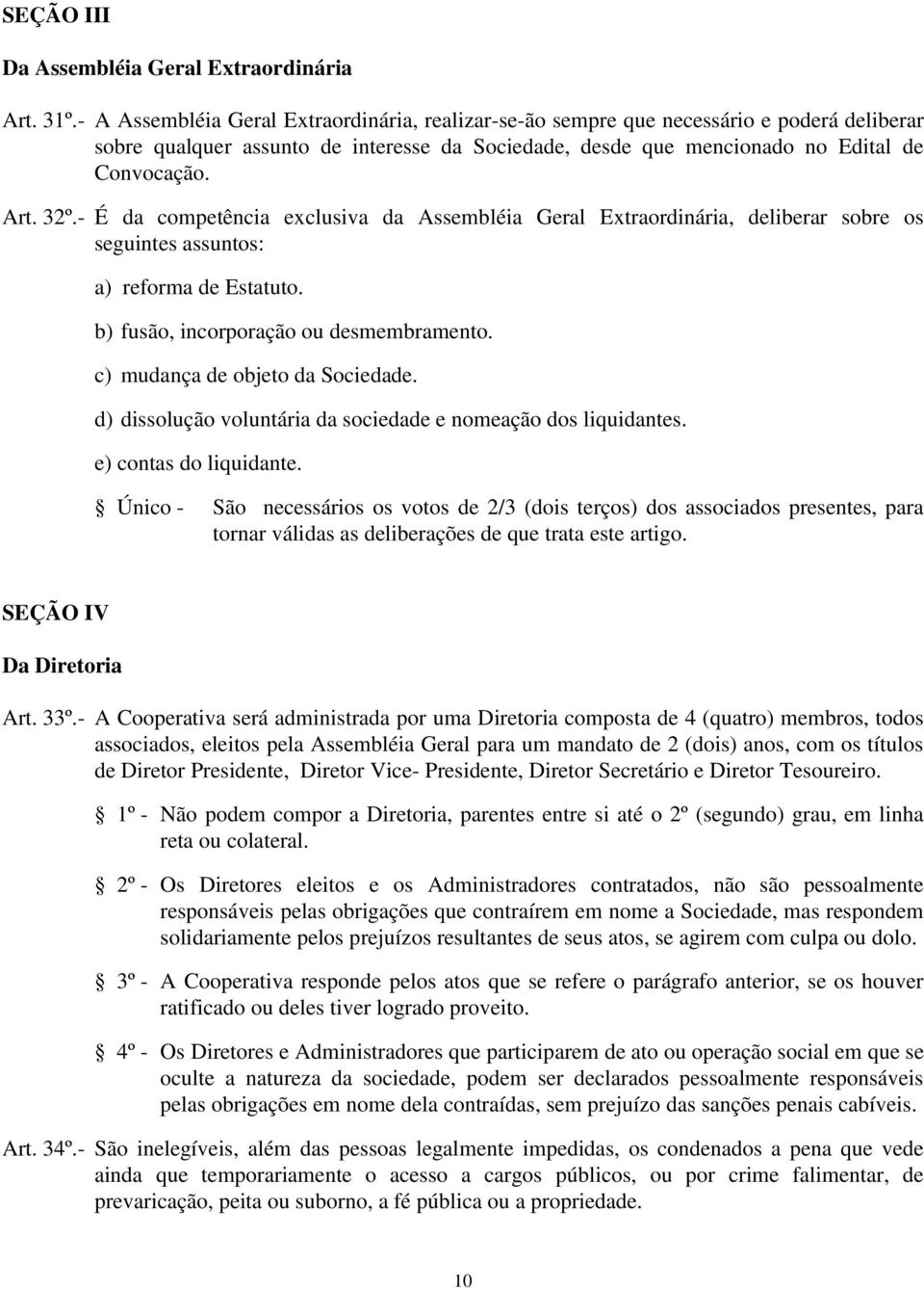 - É da competência exclusiva da Assembléia Geral Extraordinária, deliberar sobre os seguintes assuntos: a) reforma de Estatuto. b) fusão, incorporação ou desmembramento.