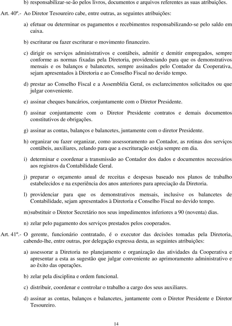 b) escriturar ou fazer escriturar o movimento financeiro.