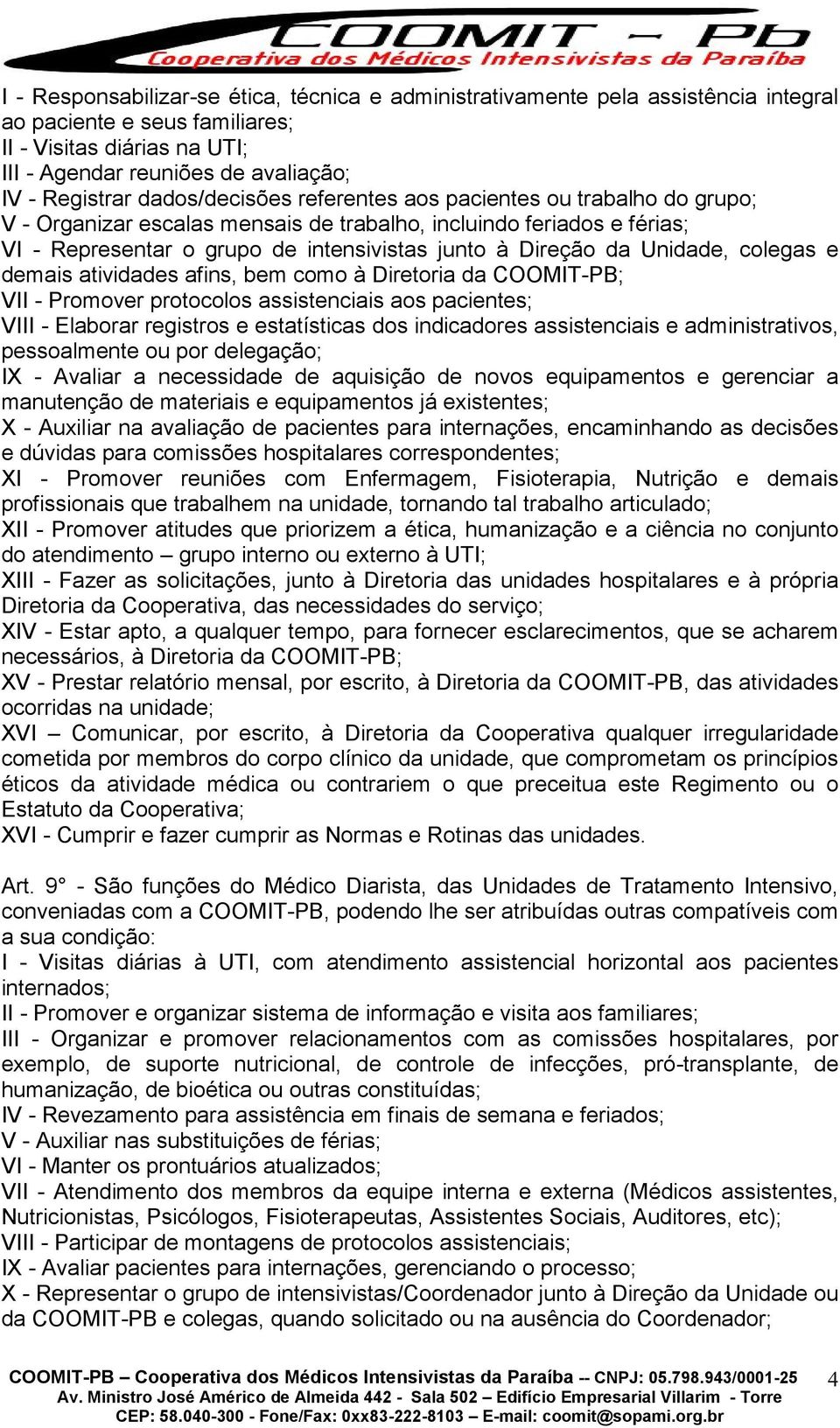 Unidade, colegas e demais atividades afins, bem como à Diretoria da COOMIT-PB; VII - Promover protocolos assistenciais aos pacientes; VIII - Elaborar registros e estatísticas dos indicadores