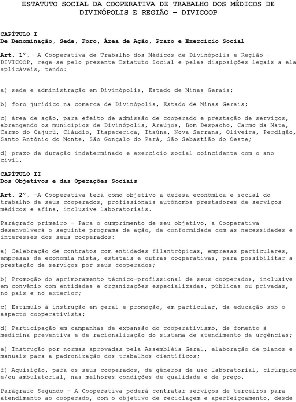 Divinópolis, Estado de Minas Gerais; b) foro jurídico na comarca de Divinópolis, Estado de Minas Gerais; c) área de ação, para efeito de admissão de cooperado e prestação de serviços, abrangendo os