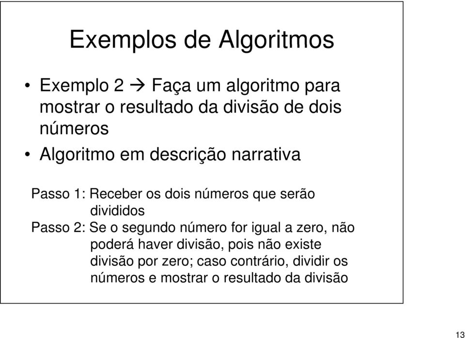 divididos Passo 2: Se o segundo número for igual a zero, não poderá haver divisão, pois não