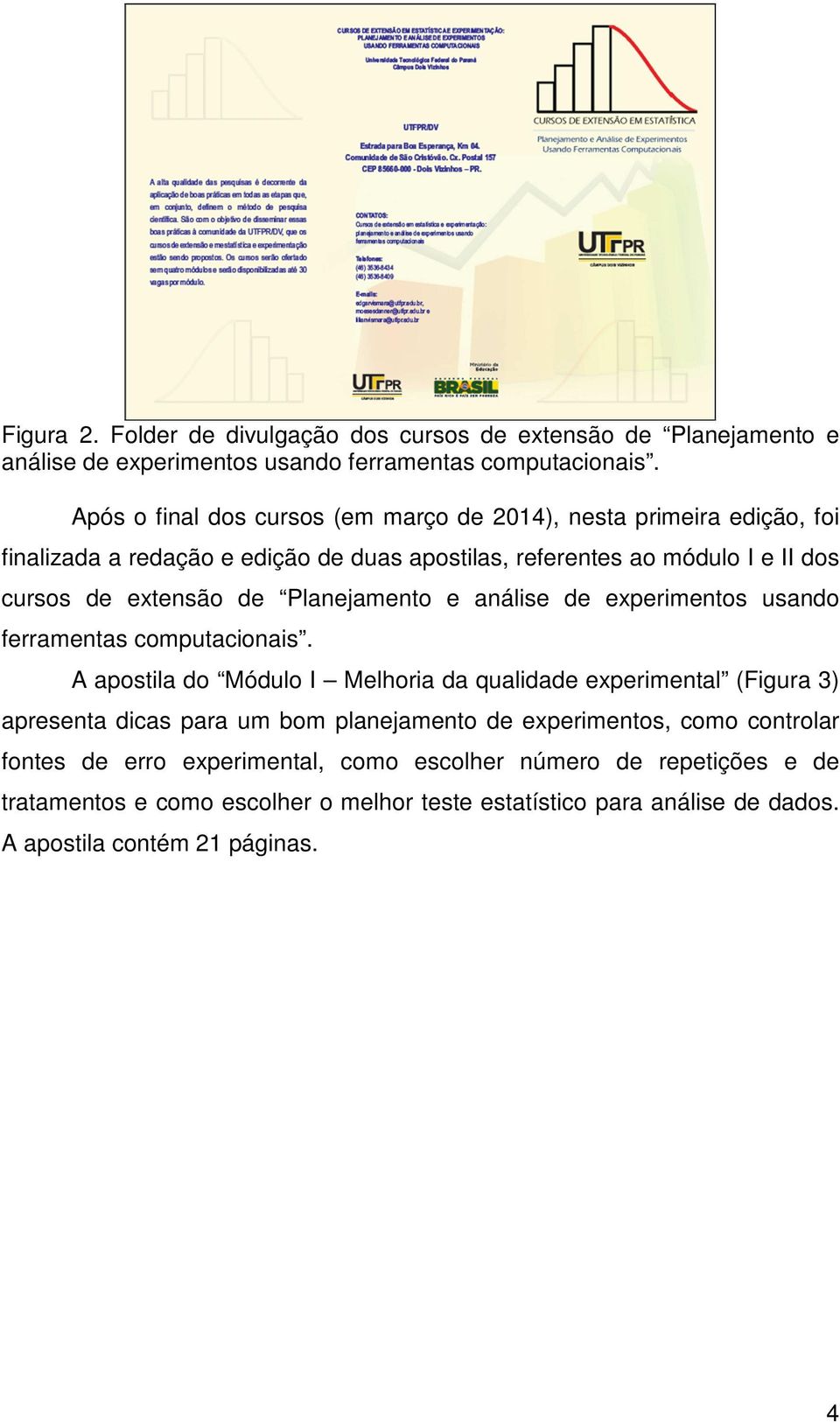 Planejamento e análise de experimentos usando ferramentas computacionais.