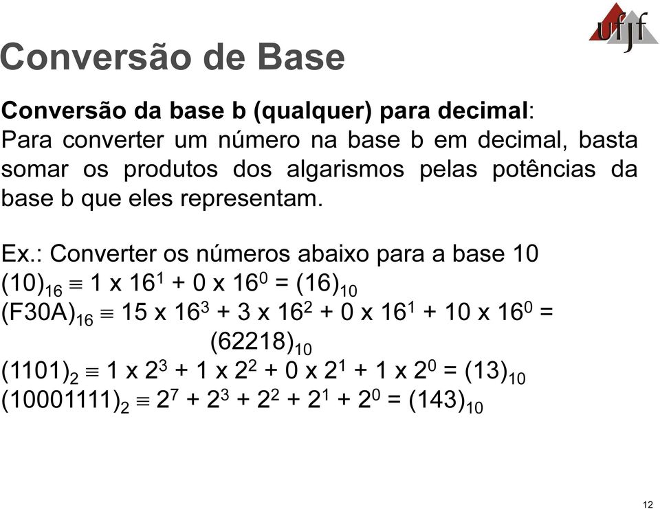 : Converter os números abaixo para a base 10 (10) 16 1 x 16 1 + 0 x 16 0 = (16) 10 (F30A) 16 15 x 16 3 + 3 x 16 2 +