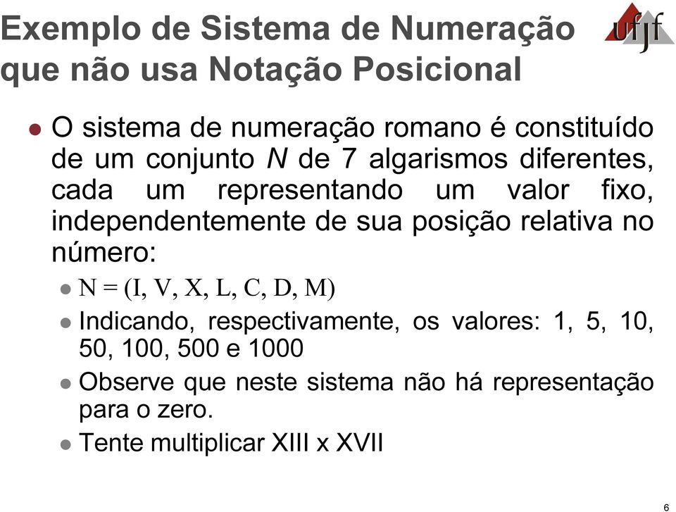 posição relativa no número: N = (I, V, X, L, C, D, M) Indicando, respectivamente, os valores: 1, 5, 10, 50,