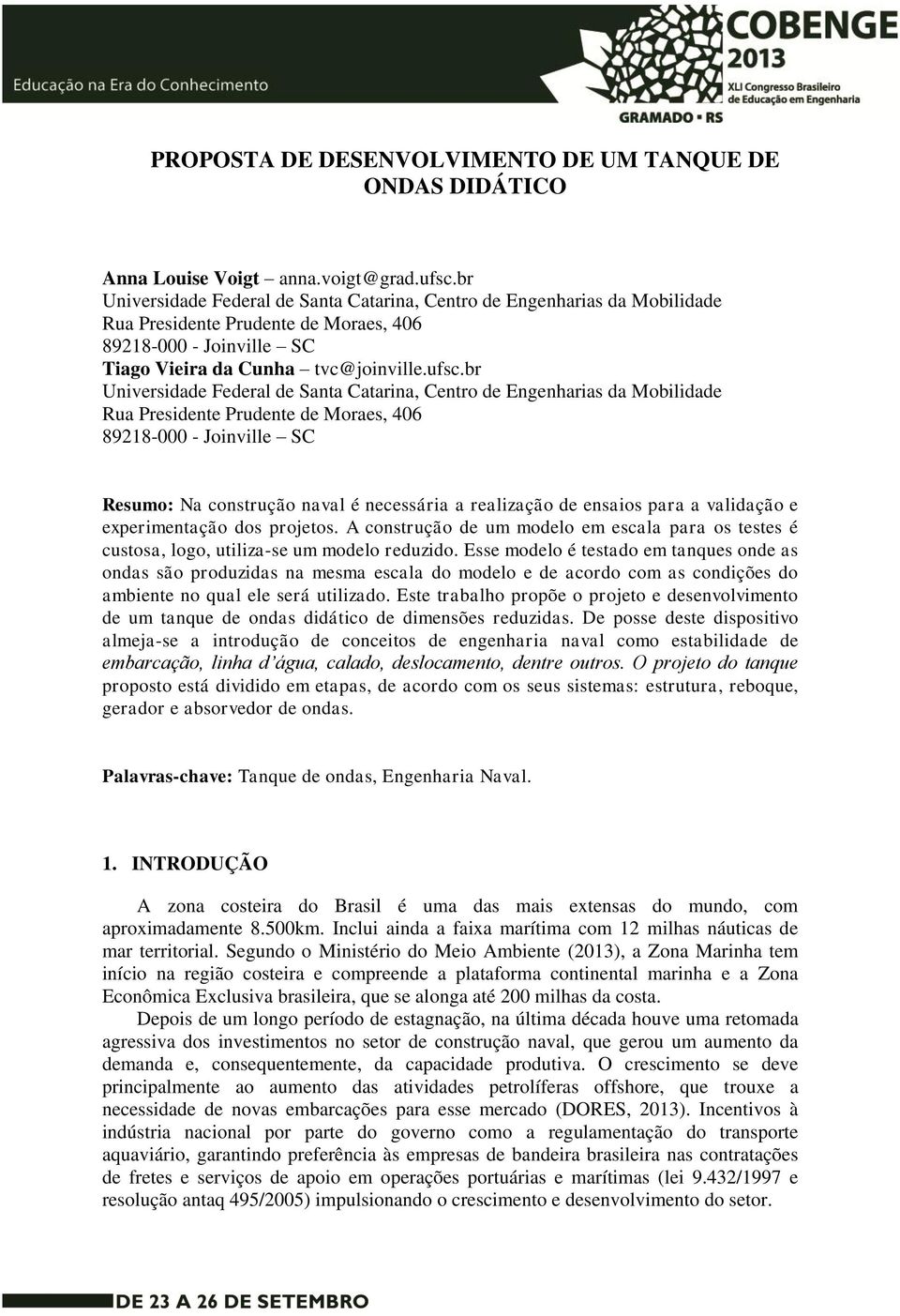 br Universidade Federal de Santa Catarina, Centro de Engenharias da Mobilidade Rua Presidente Prudente de Moraes, 406 89218-000 - Joinville SC Resumo: Na construção naval é necessária a realização de