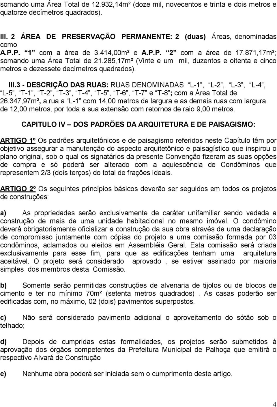 3 - DESCRIÇÃO DAS RUAS: RUAS DENOMINADAS L-1, L-2, L-3, L-4, L-5, T-1, T-2, T-3, T-4, T-5, T-6, T-7 e T-8 ; com a Área Total de 26.