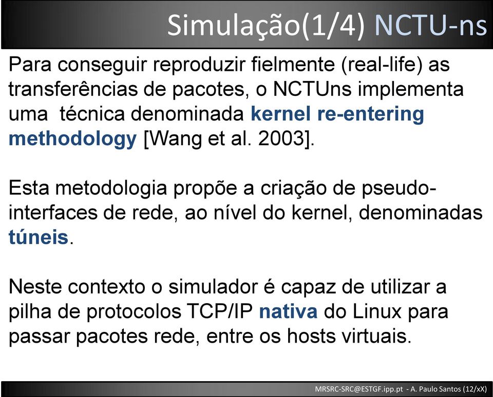 Esta metodologia propõe a criação de pseudointerfaces de rede, ao nível do kernel, denominadas túneis.