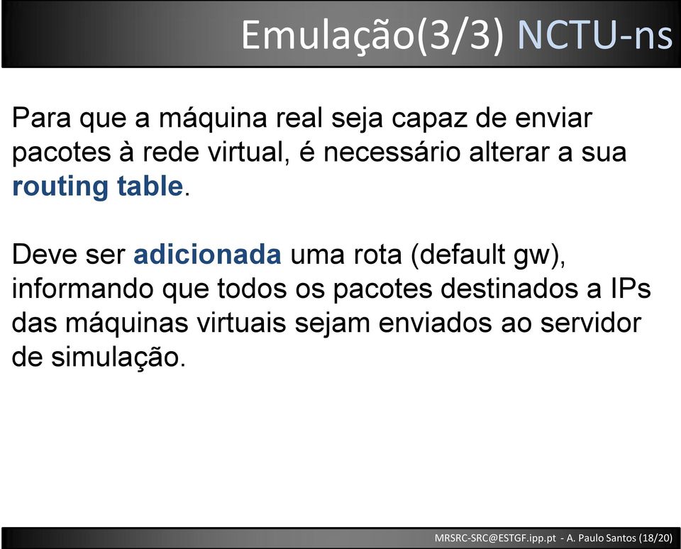 Deve ser adicionada uma rota (default gw), informando que todos os pacotes