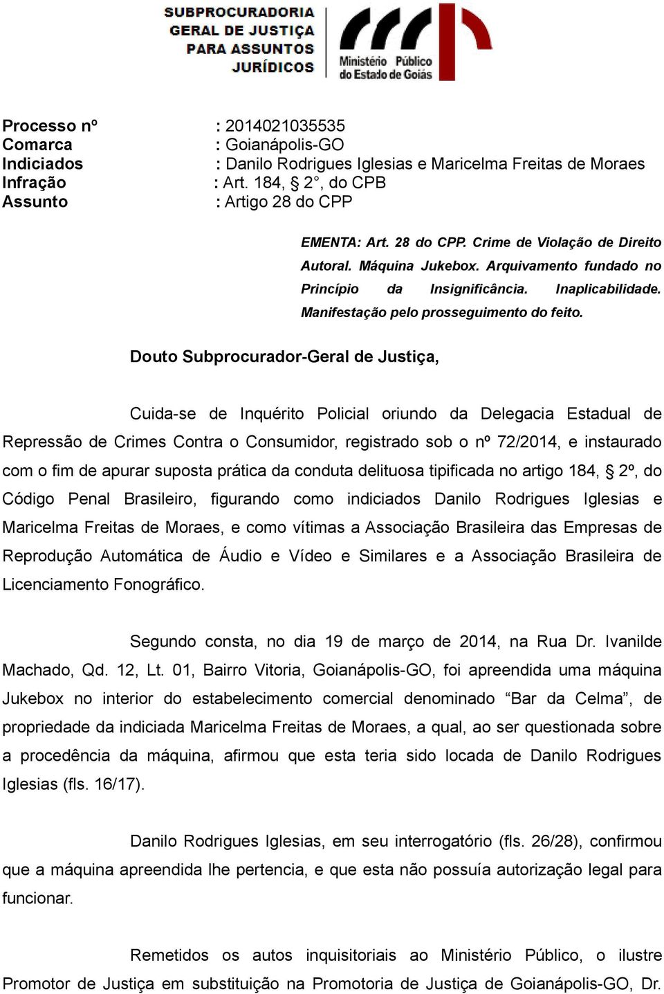 Douto Subprocurador-Geral de Justiça, Cuida-se de Inquérito Policial oriundo da Delegacia Estadual de Repressão de Crimes Contra o Consumidor, registrado sob o nº 72/2014, e instaurado com o fim de