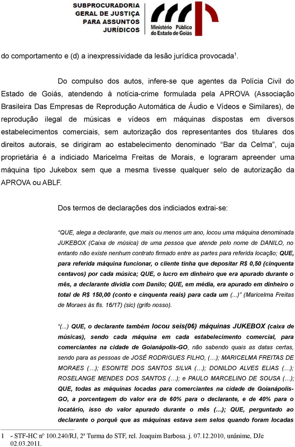 e Vídeos e Similares), de reprodução ilegal de músicas e vídeos em máquinas dispostas em diversos estabelecimentos comerciais, sem autorização dos representantes dos titulares dos direitos autorais,