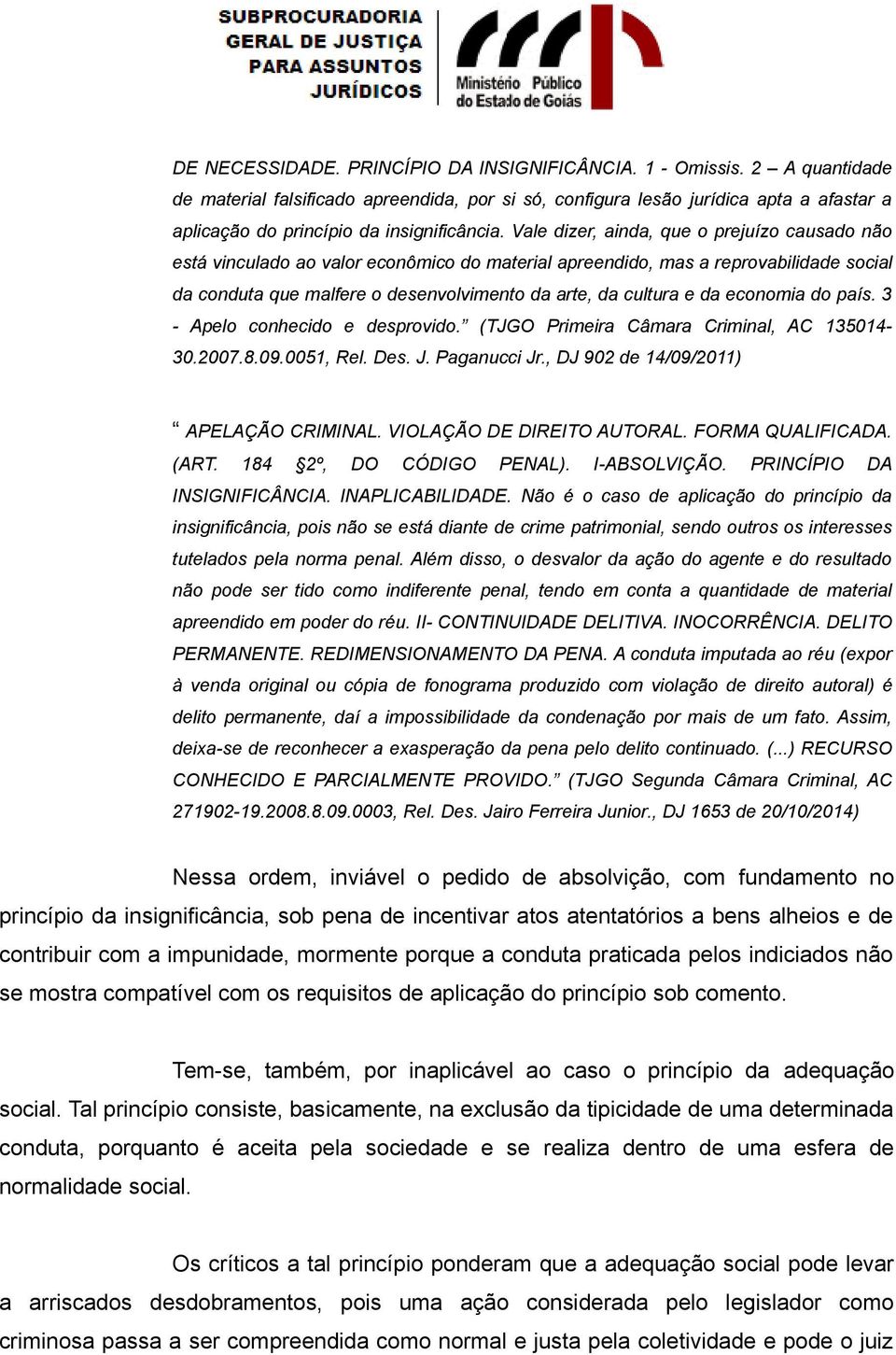 Vale dizer, ainda, que o prejuízo causado não está vinculado ao valor econômico do material apreendido, mas a reprovabilidade social da conduta que malfere o desenvolvimento da arte, da cultura e da