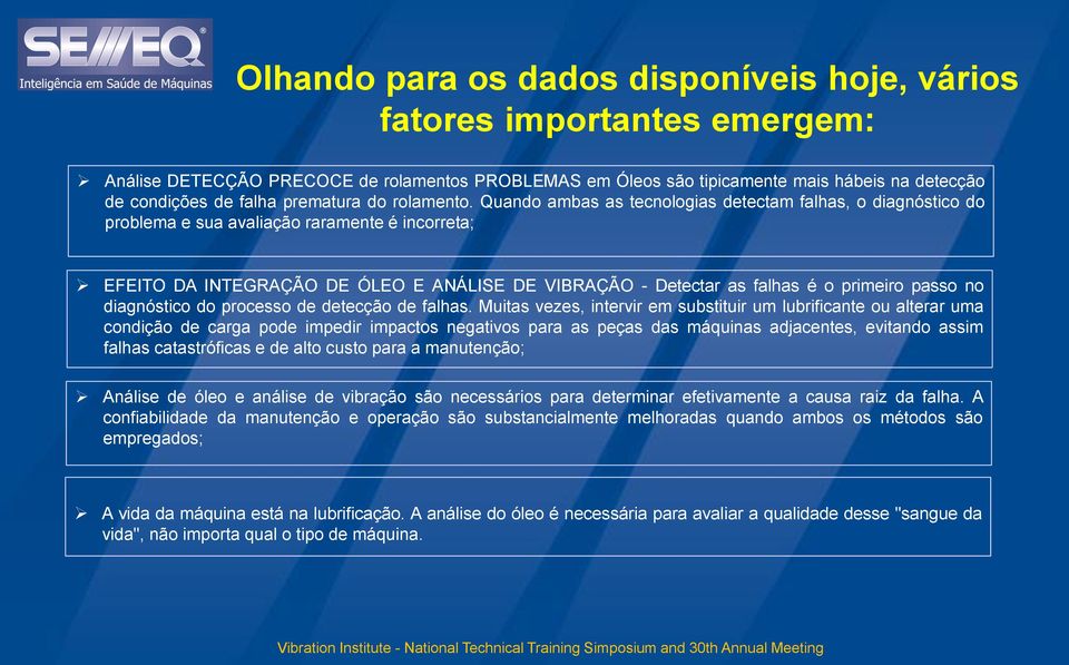 Quando ambas as tecnologias detectam falhas, o diagnóstico do problema e sua avaliação raramente é incorreta; EFEITO DA INTEGRAÇÃO DE ÓLEO E ANÁLISE DE VIBRAÇÃO - Detectar as falhas é o primeiro