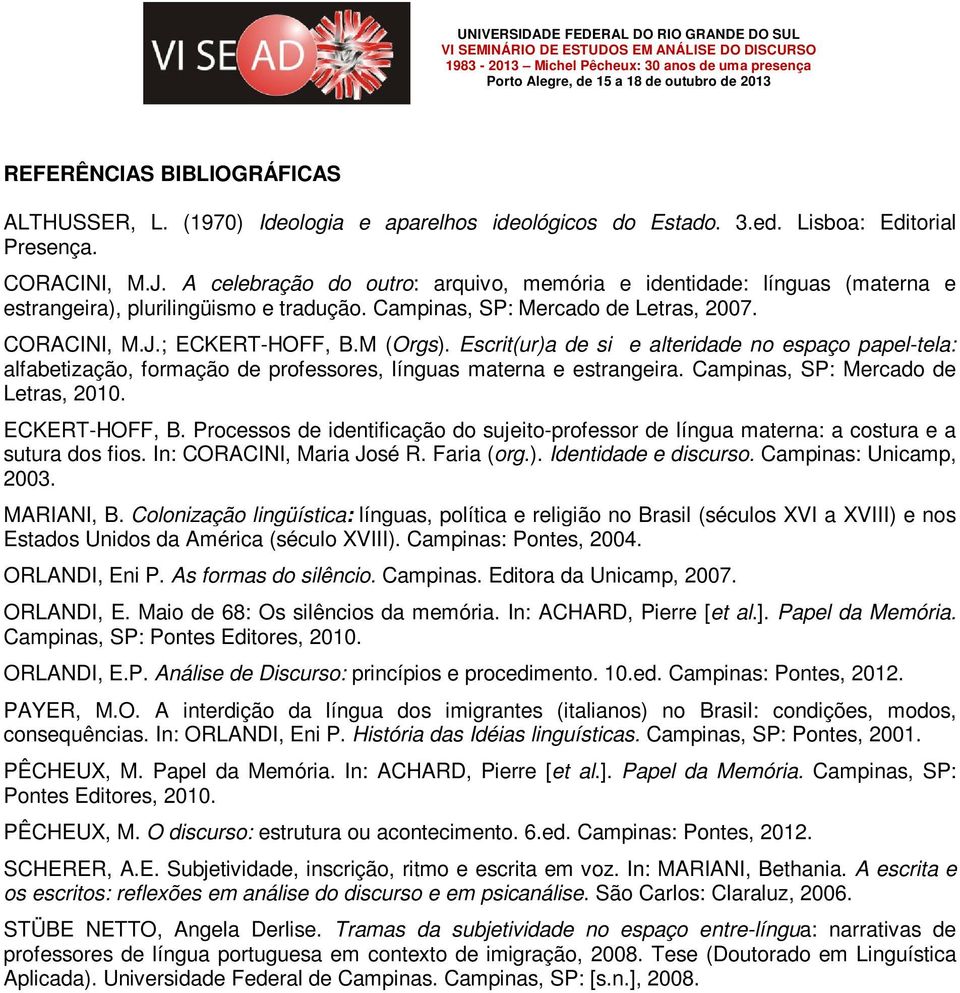 Escrit(ur)a de si e alteridade no espaço papel-tela: alfabetização, formação de professores, línguas materna e estrangeira. Campinas, SP: Mercado de Letras, 2010. ECKERT-HOFF, B.