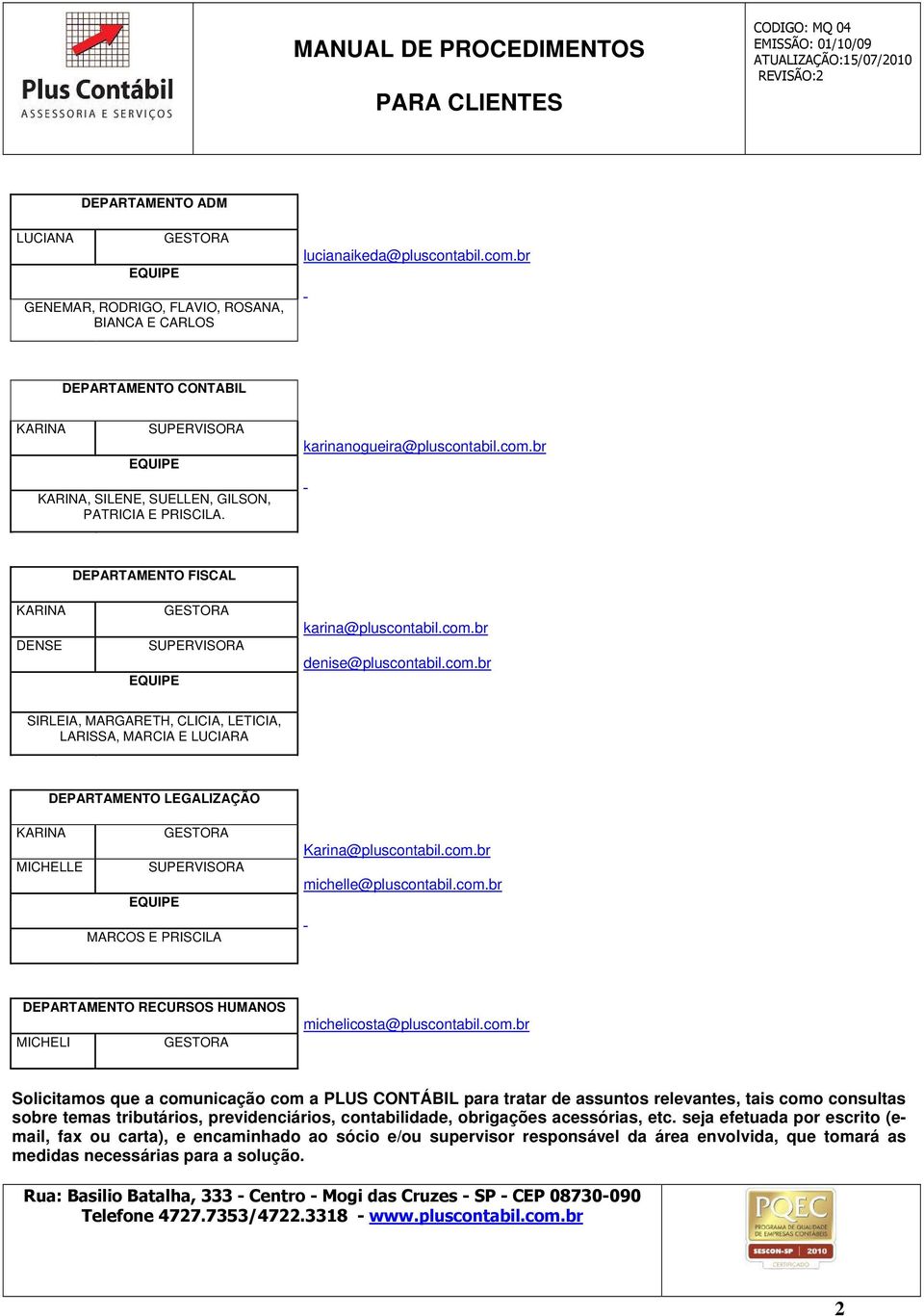 com.br michelle@pluscontabil.com.br DEPARTAMENTO RECURSOS HUMANOS MICHELI michelicosta@pluscontabil.com.br Solicitamos que a comunicação com a PLUS CONTÁBIL para tratar de assuntos relevantes, tais como consultas sobre temas tributários, previdenciários, contabilidade, obrigações acessórias, etc.