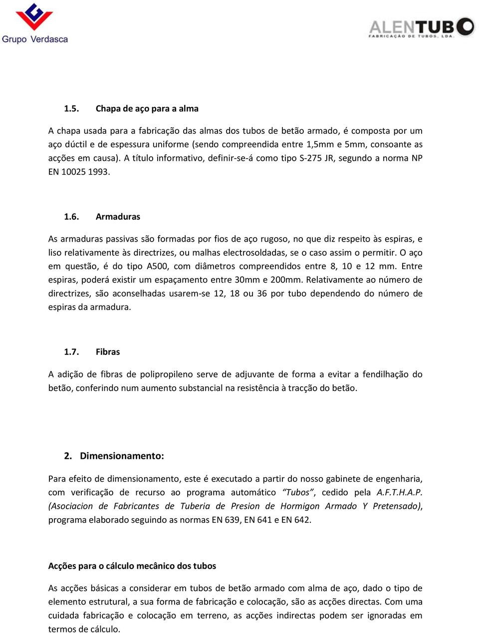 Armaduras As armaduras passivas são formadas por fios de aço rugoso, no que diz respeito às espiras, e liso relativamente às directrizes, ou malhas electrosoldadas, se o caso assim o permitir.