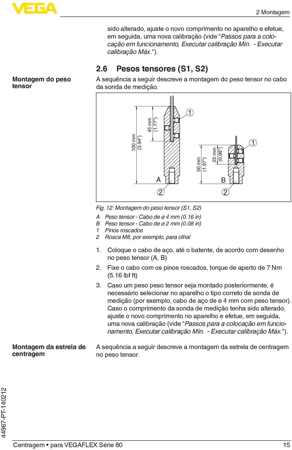 97") 45 mm (1.77") 25 mm (0.98") 1 A B 2 2 Fig. 12: Montagem do peso tensor (S1, S2) A Peso tensor - Cabo de ø 4 mm (0.16 in) B Peso tensor - Cabo de ø 2 mm (0.