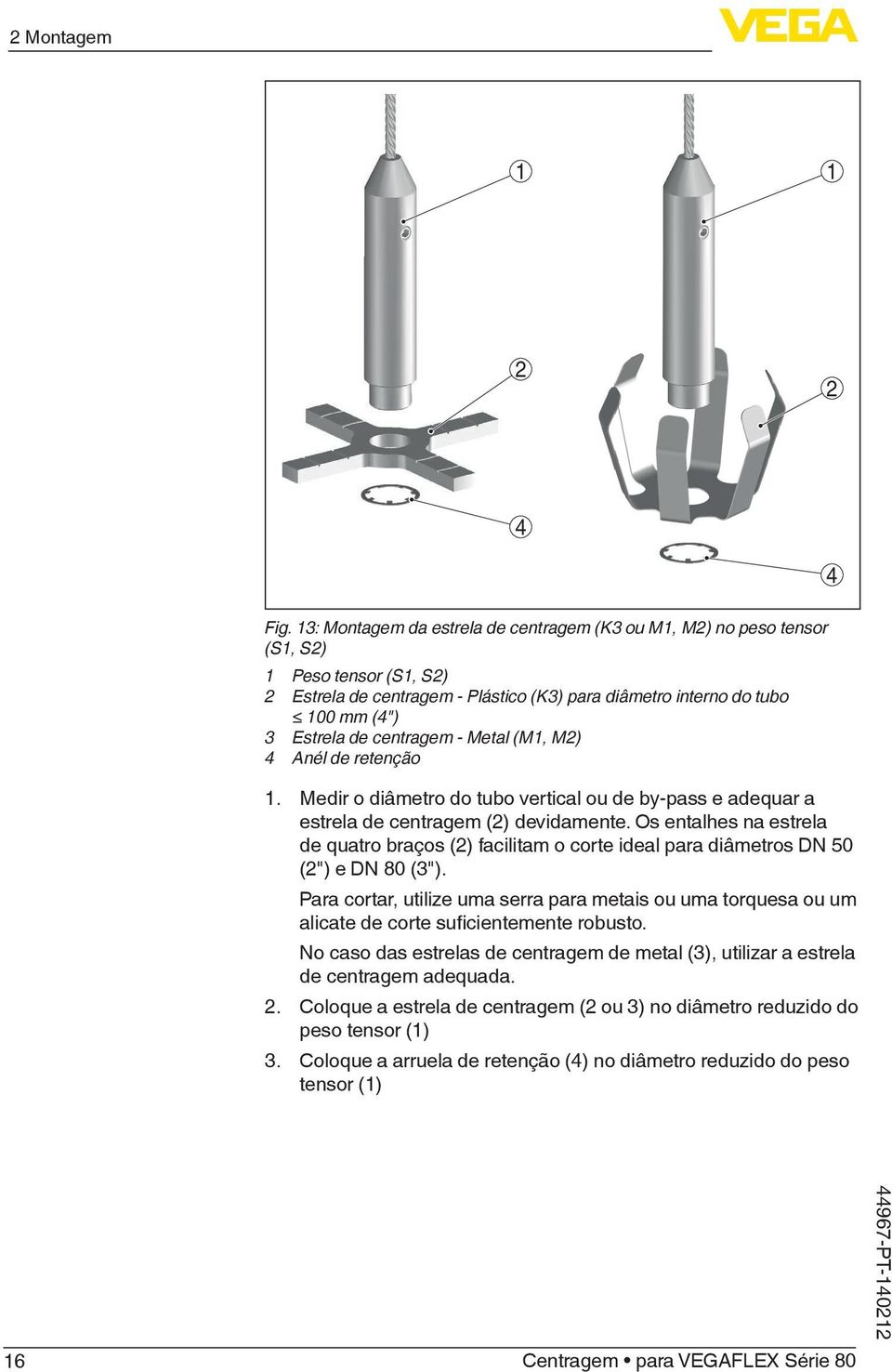 centragem - Metal (M1, M2) 4 Anél de retenção 1. Medir o diâmetro do tubo vertical ou de by-pass e adequar a estrela de centragem (2) devidamente.