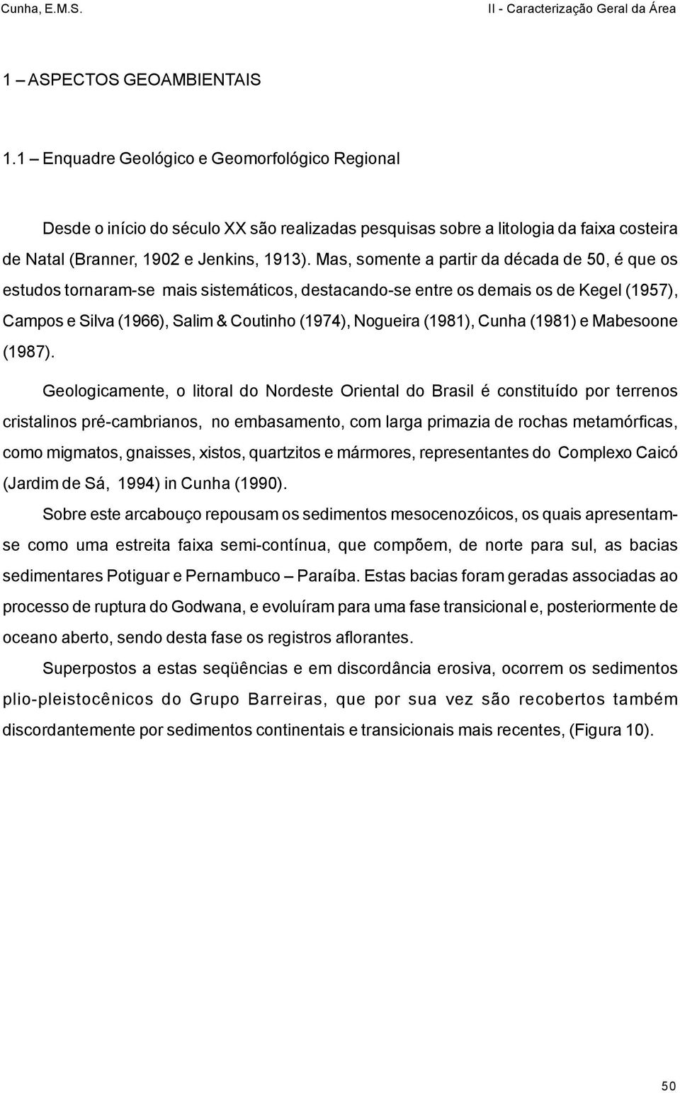 Mas, somente a partir da década de 50, é que os estudos tornaram-se mais sistemáticos, destacando-se entre os demais os de Kegel (1957), Campos e Silva (1966), Salim & Coutinho (1974), Nogueira