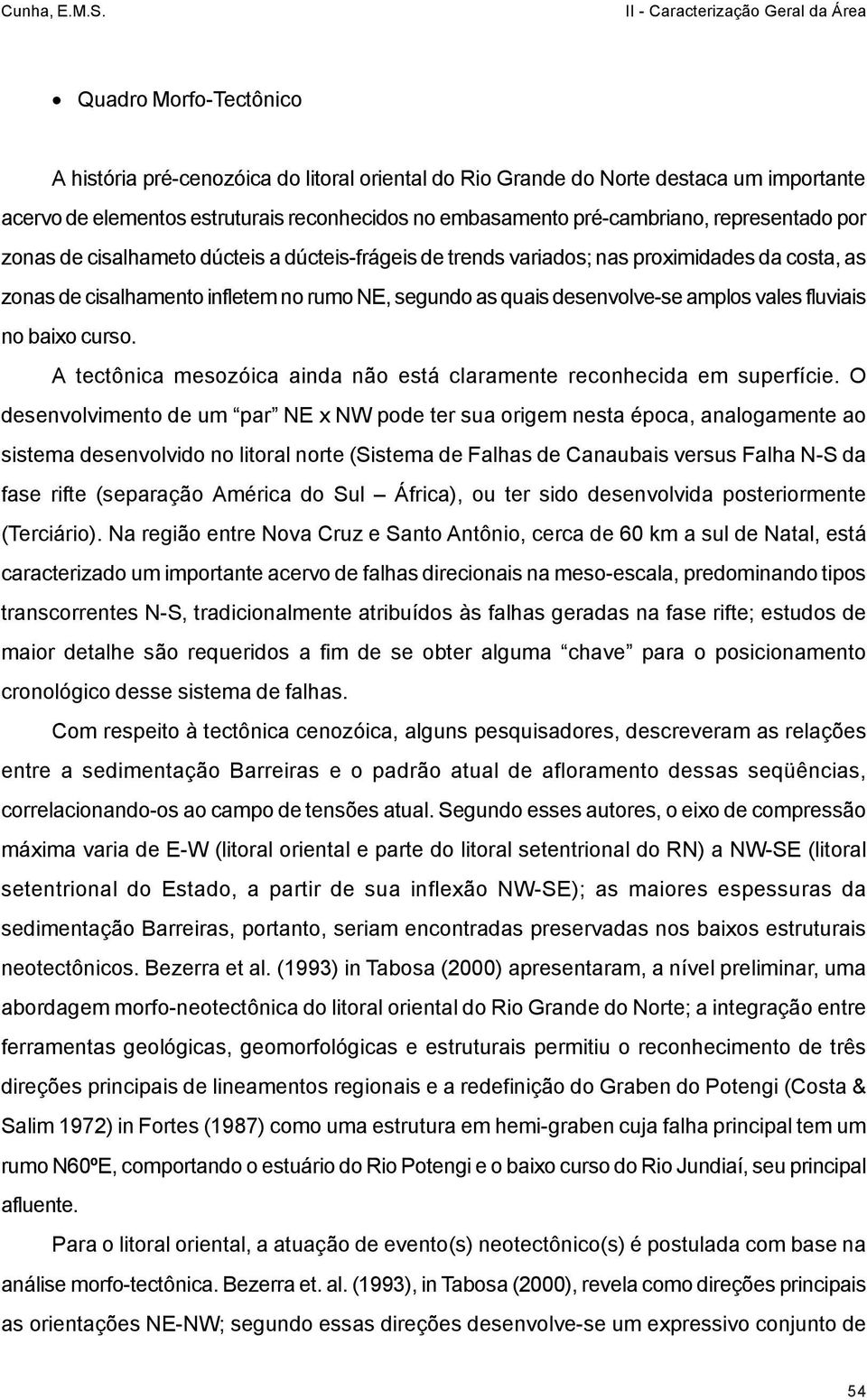 vales fluviais no baixo curso. A tectônica mesozóica ainda não está claramente reconhecida em superfície.