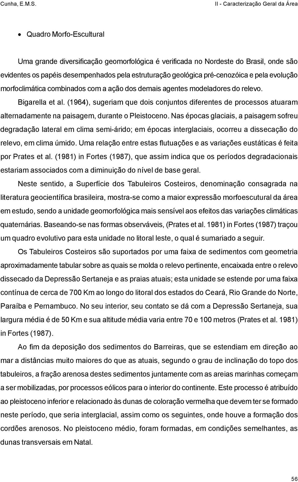 (1964), sugeriam que dois conjuntos diferentes de processos atuaram alternadamente na paisagem, durante o Pleistoceno.