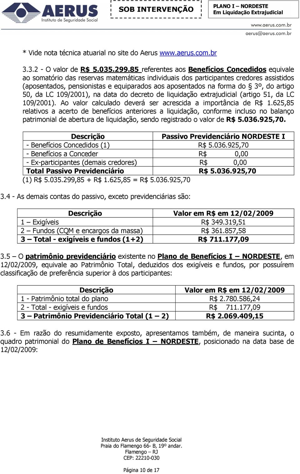 forma do 3º, do artigo 50, da LC 109/2001), na data do decreto de iquidação extrajudicia (artigo 51, da LC 109/2001). Ao vaor cacuado deverá ser acrescida a importância de R$ 1.