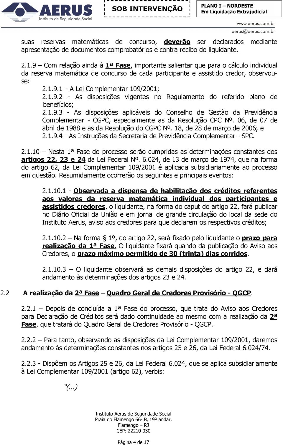 1.9.2 - As disposições vigentes no Reguamento do referido pano de benefícios; 2.1.9.3 - As disposições apicáveis do Conseho de Gestão da Previdência Compementar - CGPC, especiamente as da Resoução CPC Nº.