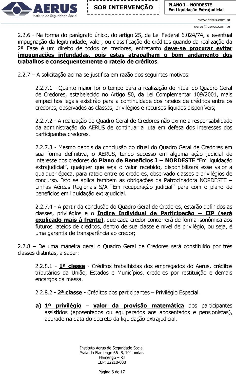 infundadas, pois estas atrapaham o bom andamento dos trabahos e consequentemente o rateio de créditos. 2.2.7 