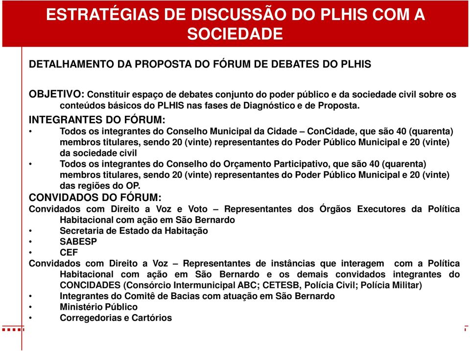 INTEGRANTES DO FÓRUM: Todos os integrantes do Conselho Municipal da Cidade ConCidade, que são 40 (quarenta) membros titulares, sendo 20 (vinte) representantes do Poder Público Municipal e 20 (vinte)