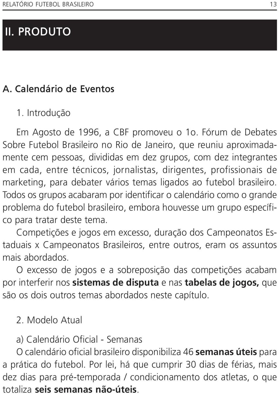 profissionais de marketing, para debater vários temas ligados ao futebol brasileiro.